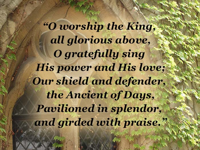 O Worship the King, by Sir Robert Grant, is a wonderful example of the kind of great poetry which is dedicated to praise and worship. .