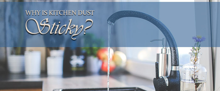 Why Is Kitchen Dust Sticky?