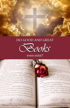 Have you ever wondered whether the search for wholesome, quality Christian literature is a feasible quest? Do good and great books even exist? And if they do exist, what do they look like, and where do you find them?