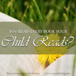 Just how much involvement should a parent have in their child’s literature? Should you read every book your child reads? What will be the impact, for eternity?