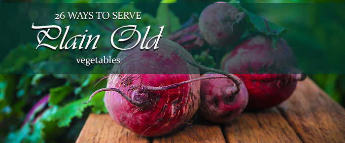26 Ways to Serve Plain Old Vegetables