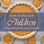 Today’s Timeless Tip offers some valuable hints for how to include children in Thanksgiving preparations – without adding stress to your holiday!