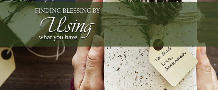 Finding Blessing by Using What You Have – Timeless Tip #13