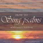 Have you ever wished you could sing psalms with your children? The art of psalm meterization allows you to sing psalms as easily as you would sing a hymn.