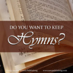 How much do you want to keep hymns? Exactly what is involved in keeping them? And how will your life look, when they are there?