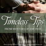 Do you ever feel the longing for a mentor to guide and encourage you as you strive to fill the role of a godly wife and mother? Timeless Tips from Mentors of the Past is the resource you have been looking for!