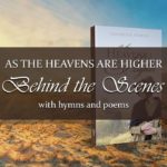 Hymns and poems connect us to the spirit of a past age in a deeply effective way. In this behind-the-scenes post, we’ll take a look at six different hymns and poems that played a role in As the Heavens Are Higher.
