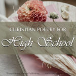 How important is Christian poetry for high school? In many ways, a student’s high school years will be some of the most formative of their entire life. Christian poetry has the potential for an eternal impact.