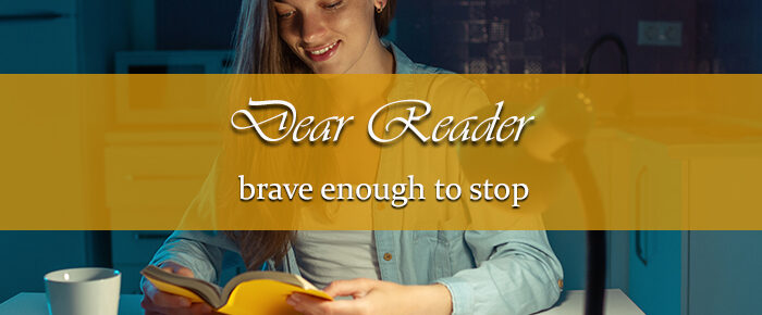 Dear Reader: Brave Enough to Stop