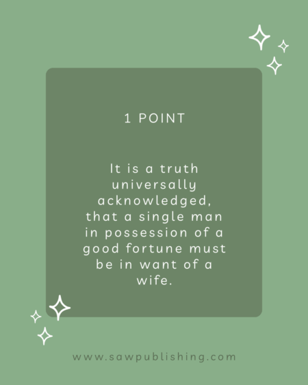 1 Point: “It is a truth universally acknowledged, that a single man in possession of a good fortune must be in want of a wife.”