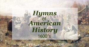 Looking for hymns of American History? This series covers hymns from major periods of U.S. history including the time of the settlers (1600's)