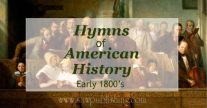 Looking for hymns of American History? This series covers hymns from major periods of U.S. history including the early 1800's.