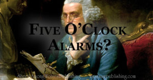 A quote from Benjamin Franklin’s Almanac: “He who would thrive must rise at five.”