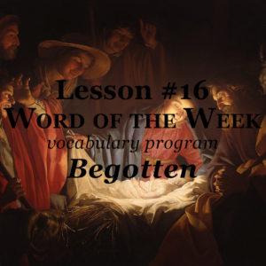 The Word of the Week Lesson #16 takes a look at John 1:14 and John 3:16 as we explore the meaning of the word BEGOTTEN.