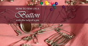 Is there a right way to sew on a button? Here’s an ingenious Timeless Tip for how to sew on a button with a needle – and a pin.