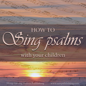 Square-How-to-Sing-Psalms-with-Your-Children - Sheep Among Wolves ...