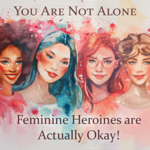 In a world that has turned tomboy heroines into the norm, is it okay to admit you like girls who like to be girls? If you enjoy feminine heroines, the good news is, you’re not alone!
