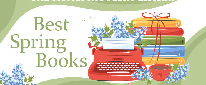 The Homeschooler’s Library: Best Spring Books